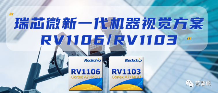 瑞芯微发布新一代机器视觉方案RV1106及RV1103-芯智讯